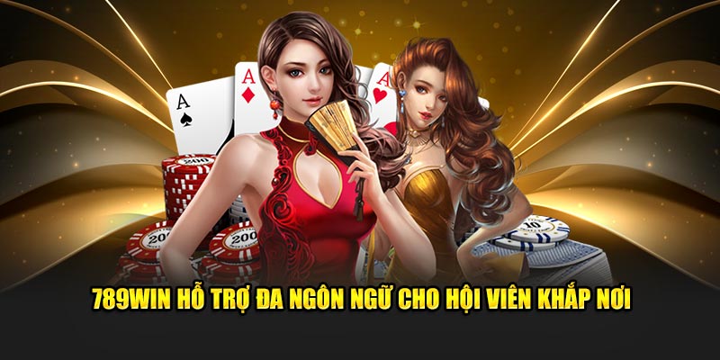 789Win hỗ trợ đa ngôn ngữ cho hội viên khắp nơi