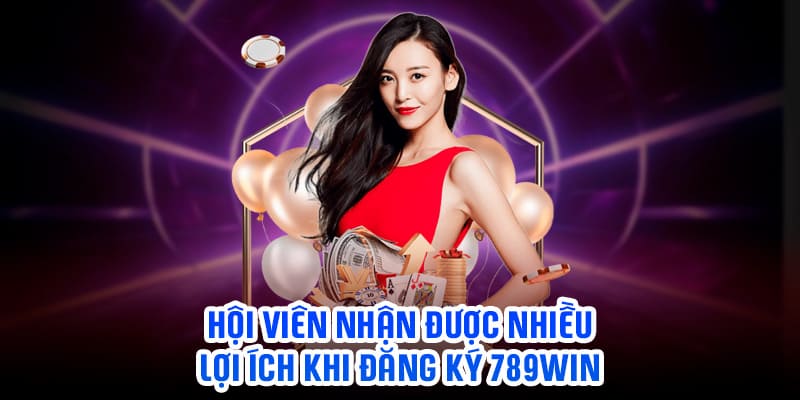 Hội viên nhận được nhiều lợi ích khi đăng ký 789WIN