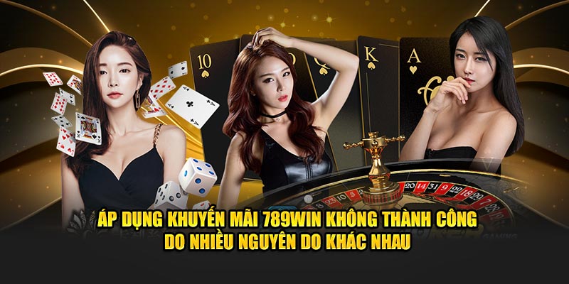 Áp dụng khuyến mãi 789Win không thành công do nhiều nguyên do khác nhau