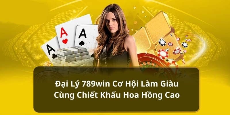 Đại lý 789WIN và lợi ích đạt được cho người chơi