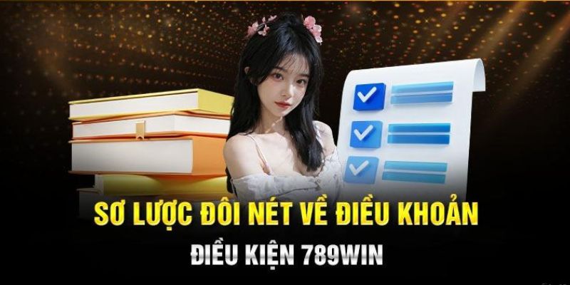  Giới thiệu nội dung tổng quan về điều khoản điều kiện 789win