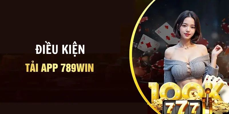 Cần gì để tải app 789WIN thành công?