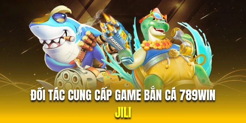 Nhà phát hành Jili là đối tác cung cấp game bắn cá nổi bật tại 789WIN