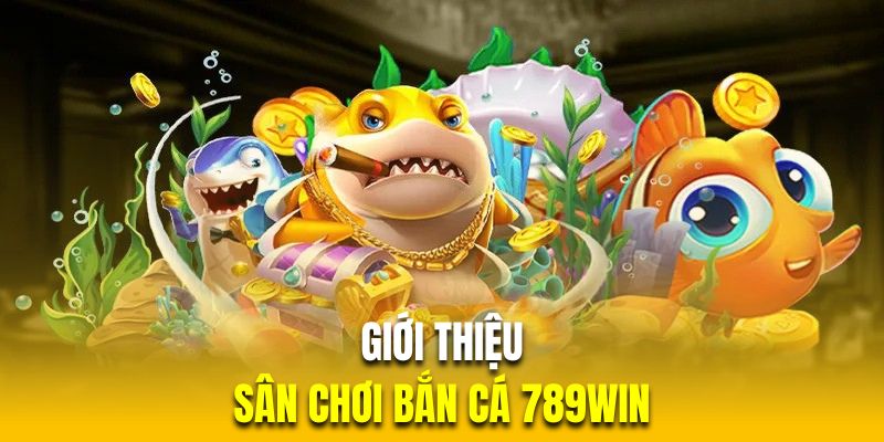 Đôi nét về sảnh bắn cá 789WIN thú vị