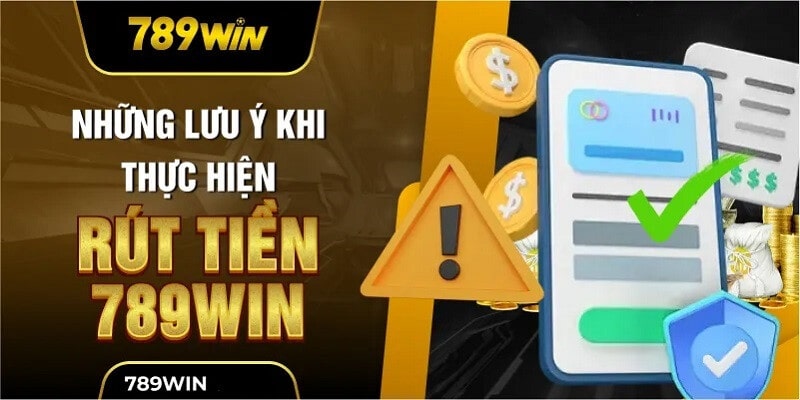 Những lưu ý khi thực hiện rút tiền 789WIN