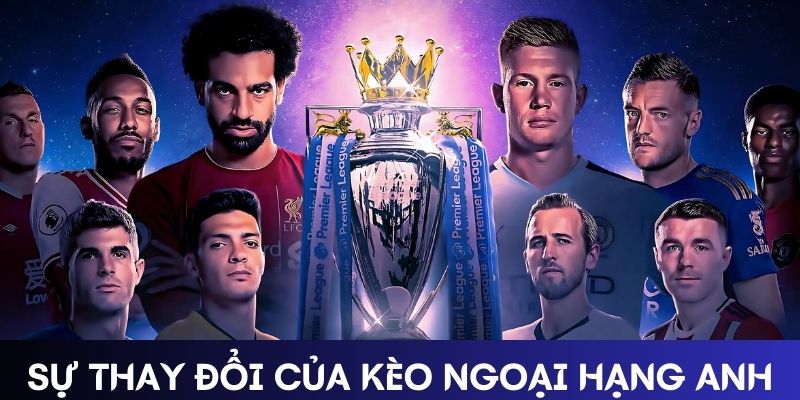 Sự thay đổi của kèo Ngoại hạng Anh Sự thay đổi của kèo Ngoại hạng Anh