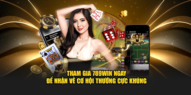 Tham gia 789Win ngay để nhận về cơ hội thưởng cực khủng