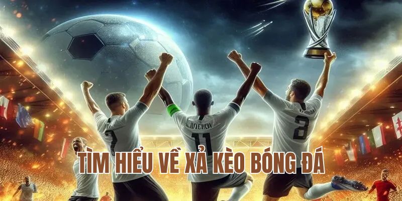 Tìm hiểu về xả kèo bóng đá trong cá cược