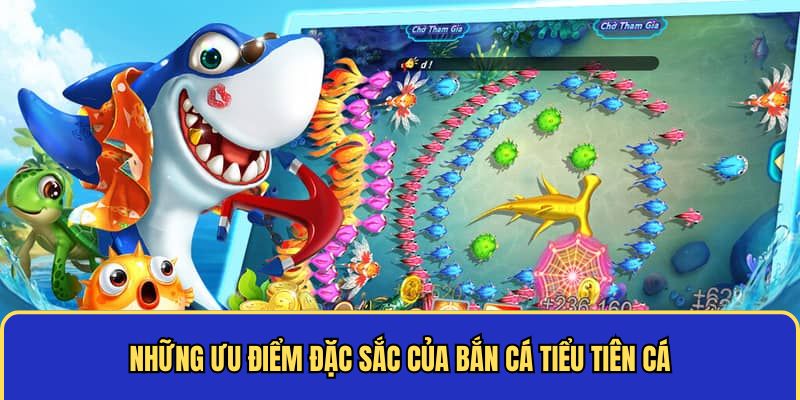 Những ưu điểm đặc sắc của bắn cá Tiểu Tiên Cá Những ưu điểm đặc sắc của bắn cá Tiểu Tiên Cá