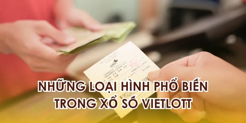 Những loại hình phổ biến trong xổ số Vietlott